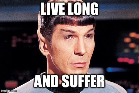 Condescending Spock | LIVE LONG AND SUFFER | image tagged in condescending spock | made w/ Imgflip meme maker