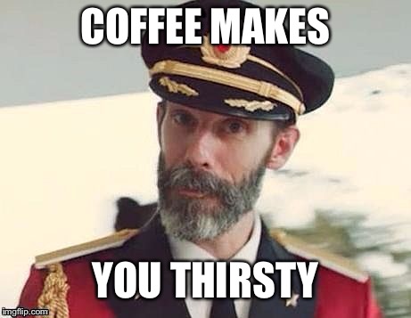 CO | COFFEE MAKES YOU THIRSTY | image tagged in co | made w/ Imgflip meme maker