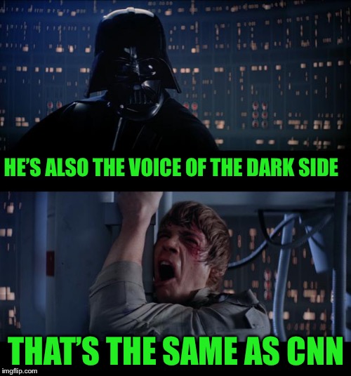 Star Wars No Meme | HE’S ALSO THE VOICE OF THE DARK SIDE THAT’S THE SAME AS CNN | image tagged in memes,star wars no | made w/ Imgflip meme maker