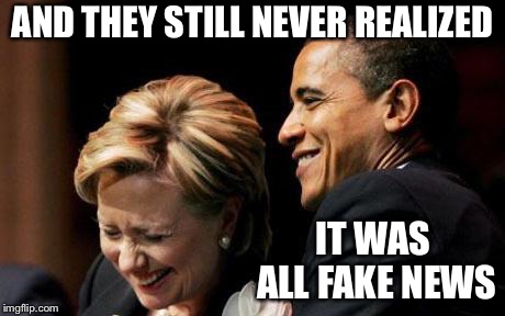 Hilbama | AND THEY STILL NEVER REALIZED IT WAS ALL FAKE NEWS | image tagged in hilbama | made w/ Imgflip meme maker
