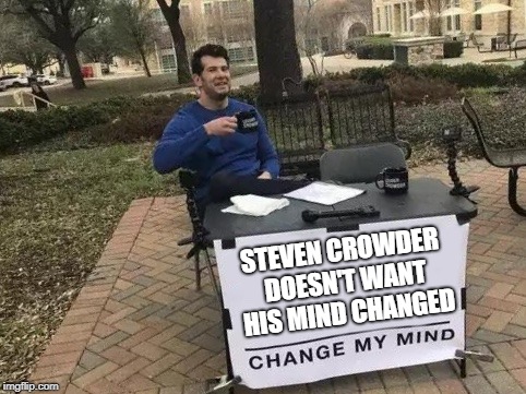 Change My Mind Meme | STEVEN CROWDER DOESN'T WANT HIS MIND CHANGED | image tagged in change my mind | made w/ Imgflip meme maker