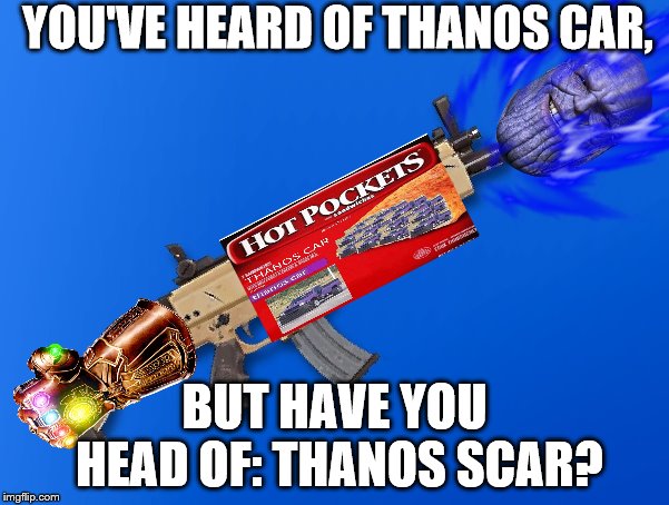 Thanos Scar | YOU'VE HEARD OF THANOS CAR, BUT HAVE YOU HEAD OF: THANOS SCAR? | image tagged in thanos,thanos smile,thanos car,fortnite meme,fortnite memes,scar | made w/ Imgflip meme maker