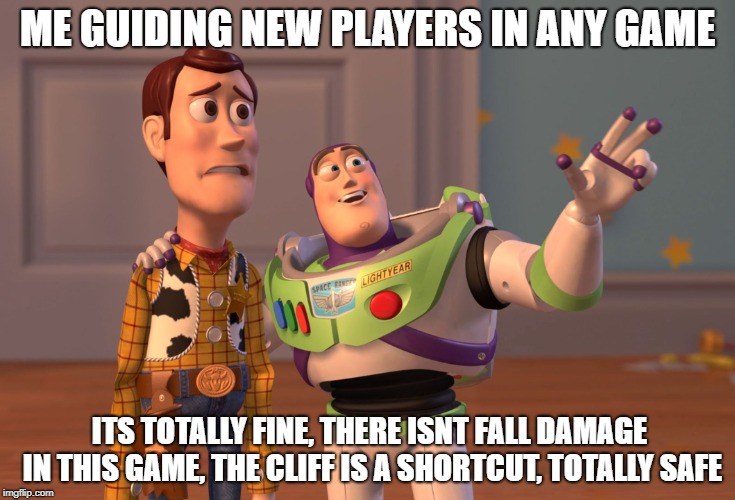 X, X Everywhere | ME GUIDING NEW PLAYERS IN ANY GAME; ITS TOTALLY FINE, THERE ISNT FALL DAMAGE IN THIS GAME, THE CLIFF IS A SHORTCUT, TOTALLY SAFE | image tagged in memes,x x everywhere | made w/ Imgflip meme maker