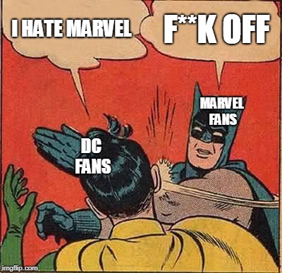 Batman Slapping Robin Meme | I HATE MARVEL; F**K OFF; MARVEL FANS; DC FANS | image tagged in memes,batman slapping robin | made w/ Imgflip meme maker