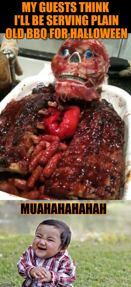 Hannibal Strikes Again!! | MY GUESTS THINK I'LL BE SERVING PLAIN OLD BBQ FOR HALLOWEEN; MUAHAHAHAHAH | image tagged in memes,funny,evil toddler,halloween,food,hannibal lecter | made w/ Imgflip meme maker