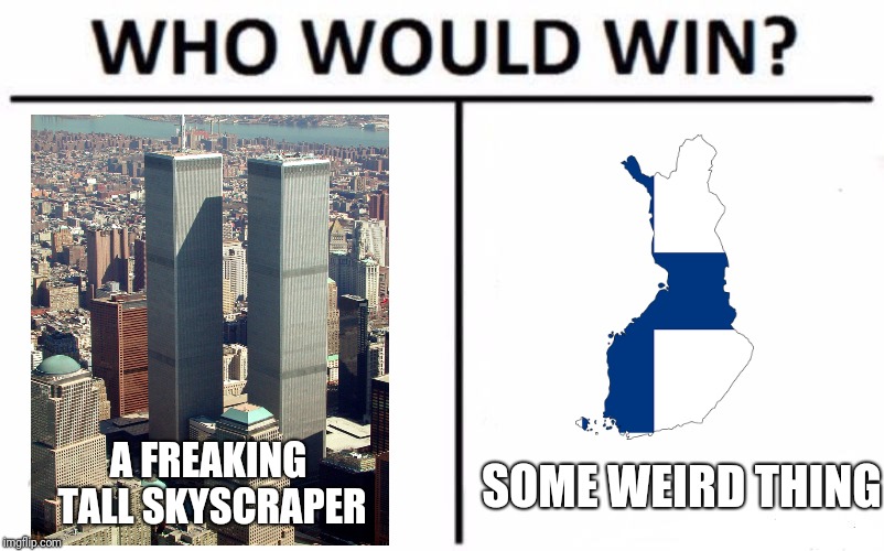 Who Would Win? | A FREAKING TALL SKYSCRAPER; SOME WEIRD THING | image tagged in memes,who would win | made w/ Imgflip meme maker