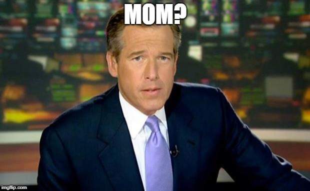 Brian Williams Was There Meme | MOM? | image tagged in memes,brian williams was there | made w/ Imgflip meme maker