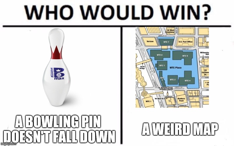 Who Would Win? | A BOWLING PIN DOESN'T FALL DOWN; A WEIRD MAP | image tagged in memes,who would win | made w/ Imgflip meme maker