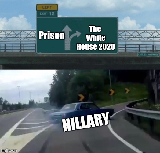 Would you vote for her? | Prison; The White House 2020; HILLARY | image tagged in memes,left exit 12 off ramp | made w/ Imgflip meme maker