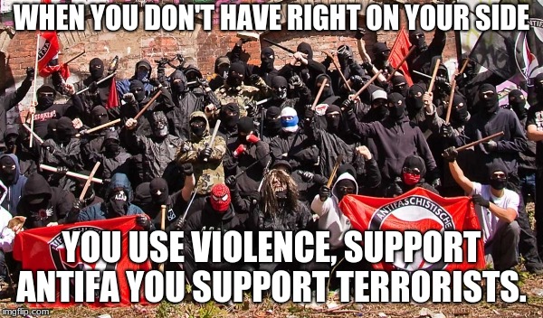 Antifa | WHEN YOU DON'T HAVE RIGHT ON YOUR SIDE; YOU USE VIOLENCE, SUPPORT ANTIFA YOU SUPPORT TERRORISTS. | image tagged in antifa | made w/ Imgflip meme maker
