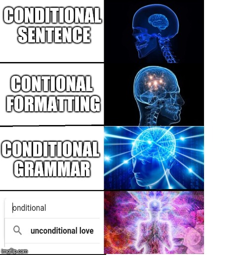 Expanding brain | CONDITIONAL SENTENCE; CONTIONAL FORMATTING; CONDITIONAL GRAMMAR | image tagged in expanding brain | made w/ Imgflip meme maker