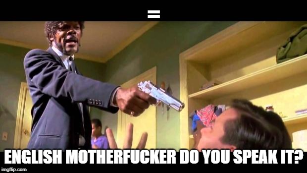 pulp fiction say it one more time | = ENGLISH MOTHERF**KER DO YOU SPEAK IT? | image tagged in pulp fiction say it one more time | made w/ Imgflip meme maker
