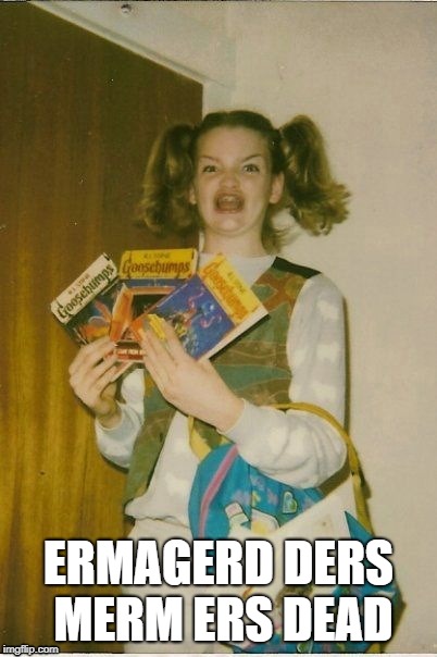 Ermahgerd Berks Meme | ERMAGERD DERS MERM ERS DEAD | image tagged in memes,ermahgerd berks | made w/ Imgflip meme maker