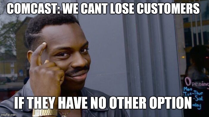Roll Safe Think About It Meme | COMCAST: WE CANT LOSE CUSTOMERS; IF THEY HAVE NO OTHER OPTION | image tagged in memes,roll safe think about it | made w/ Imgflip meme maker