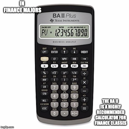Finance Calculator | IN FINANCE MAJORS; THE BA II IS A HIGHLY RECOMMENDED CALCULATOR FOR FINANCE CLASSES | image tagged in finance,memes | made w/ Imgflip meme maker