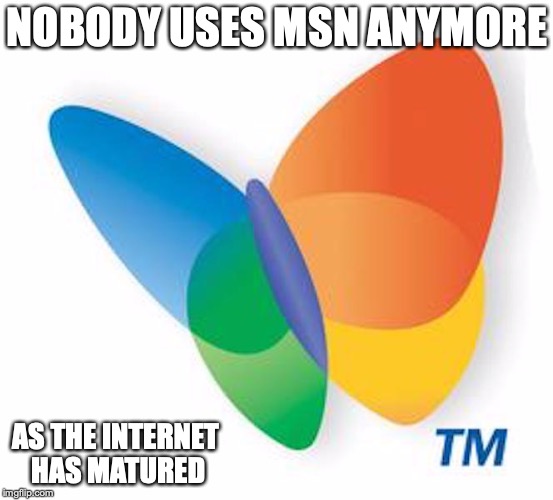 MSN Butterfly | NOBODY USES MSN ANYMORE; AS THE INTERNET HAS MATURED | image tagged in msn,butterfly,memes | made w/ Imgflip meme maker