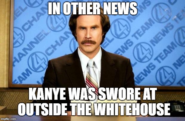 BREAKING NEWS | IN OTHER NEWS KANYE WAS SWORE AT OUTSIDE THE WHITEHOUSE | image tagged in breaking news | made w/ Imgflip meme maker