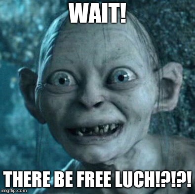 Gollum Meme | WAIT! THERE BE FREE LUCH!?!?! | image tagged in memes,gollum | made w/ Imgflip meme maker
