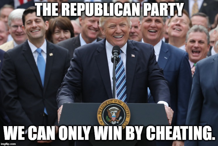It's Funny Cuz It's True | THE REPUBLICAN PARTY; WE CAN ONLY WIN BY CHEATING. | image tagged in republicans,donald trump,scotus,voting,voter suppression,election | made w/ Imgflip meme maker