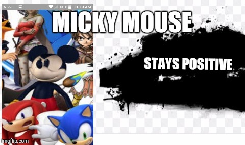 MICKY MOUSE; STAYS POSITIVE | image tagged in smash | made w/ Imgflip meme maker