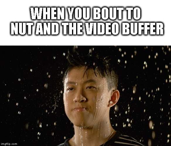 Sad | WHEN YOU BOUT TO NUT AND THE VIDEO BUFFER | image tagged in memes | made w/ Imgflip meme maker