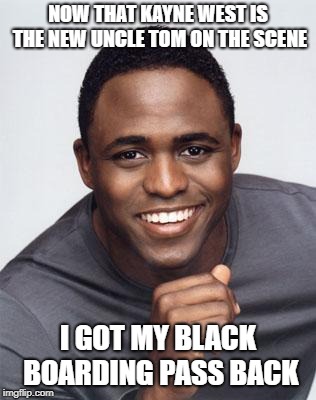 Wayne Brady | NOW THAT KAYNE WEST IS THE NEW UNCLE TOM ON THE SCENE; I GOT MY BLACK BOARDING PASS BACK | image tagged in wayne brady | made w/ Imgflip meme maker