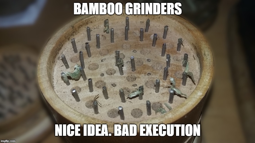 Bamboo Grinder. Broken |  BAMBOO GRINDERS; NICE IDEA. BAD EXECUTION | image tagged in bamboo,grinder,broken | made w/ Imgflip meme maker