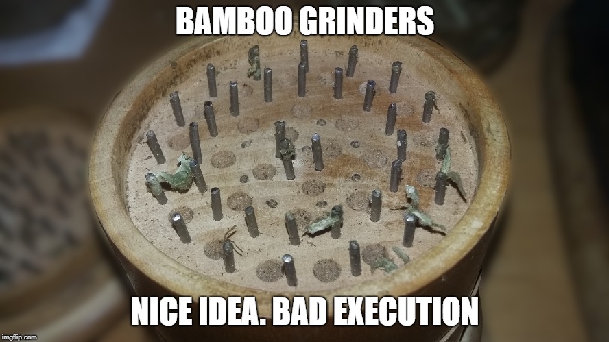 Bamboo Grinder. Broken | BAMBOO GRINDERS; NICE IDEA. BAD EXECUTION | image tagged in bamboo,grinder,broken | made w/ Imgflip meme maker