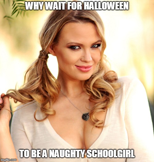 Blonde busty woman in pigtails | WHY WAIT FOR HALLOWEEN; TO BE A NAUGHTY SCHOOLGIRL | image tagged in blonde busty woman in pigtails | made w/ Imgflip meme maker