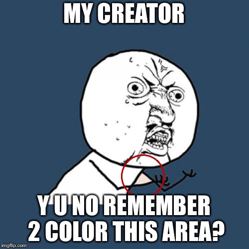 Anyone Noticed This? | MY CREATOR; Y U NO REMEMBER 2 COLOR THIS AREA? | image tagged in memes,y u no,fail,you had one job | made w/ Imgflip meme maker