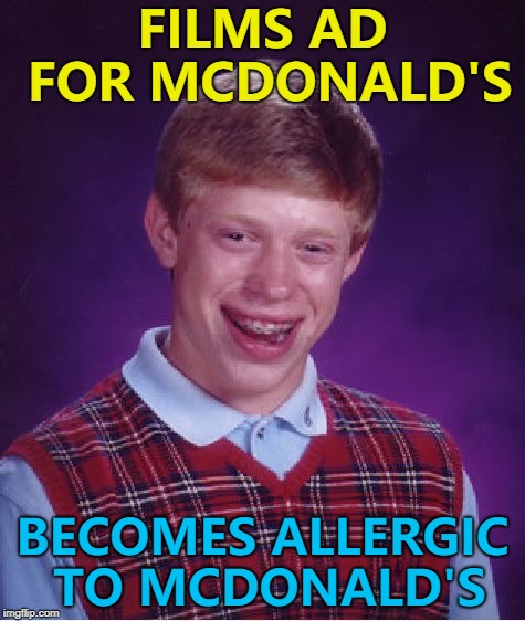 Bad Luck Brian - so lucky right now... :) | FILMS AD FOR MCDONALD'S; BECOMES ALLERGIC TO MCDONALD'S | image tagged in memes,bad luck brian,mcdonald's,food,adverts | made w/ Imgflip meme maker