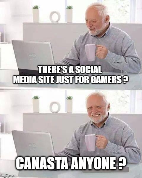 Hide the Pain Harold Meme | THERE'S A SOCIAL MEDIA SITE JUST FOR GAMERS ? CANASTA ANYONE ? | image tagged in memes,hide the pain harold,gaming,social media,welcome to the internets | made w/ Imgflip meme maker