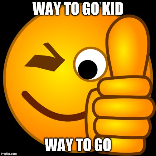WAY TO GO KID WAY TO GO | made w/ Imgflip meme maker