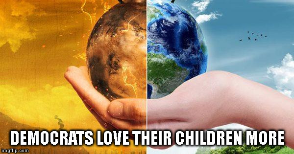 Democrats love their children more | DEMOCRATS LOVE THEIR CHILDREN MORE | image tagged in democrats,global warming,climate change,carbon footprint | made w/ Imgflip meme maker