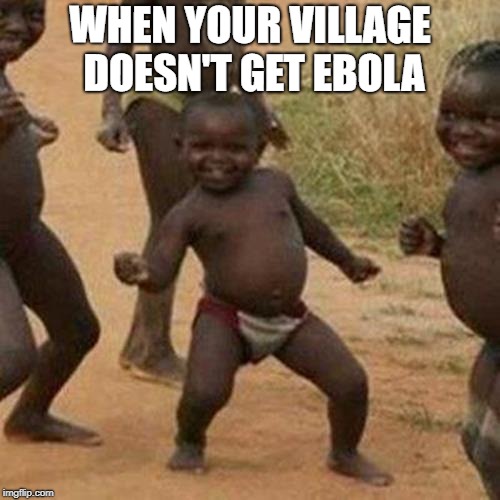 Ebola-Free | WHEN YOUR VILLAGE DOESN'T GET EBOLA | image tagged in memes,third world success kid,ebola | made w/ Imgflip meme maker