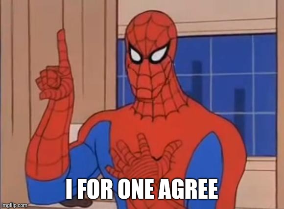 Spiderman Doesn't Agree | I FOR ONE AGREE | image tagged in spiderman doesn't agree | made w/ Imgflip meme maker
