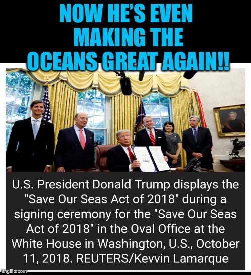 Let’s see the liberals spin this one...oh wait, the news probably won’t even mention it.  Never mind.. | NOW HE’S EVEN MAKING THE OCEANS GREAT AGAIN!! | image tagged in maga | made w/ Imgflip meme maker