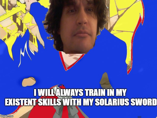 Existent Training | I WILL ALWAYS TRAIN IN MY EXISTENT SKILLS WITH MY SOLARIUS SWORD | image tagged in existent train skills bleach anime shonen battle social media blade | made w/ Imgflip meme maker