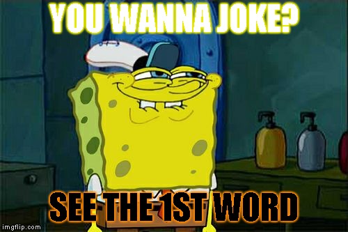 Don't You Squidward Meme | YOU WANNA JOKE? SEE THE 1ST WORD | image tagged in memes,dont you squidward | made w/ Imgflip meme maker