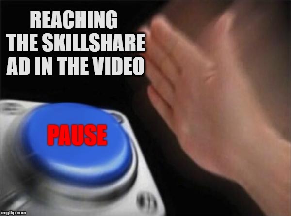 This Video Is Sponsored By | REACHING THE SKILLSHARE AD IN THE VIDEO; PAUSE | image tagged in memes,blank nut button,this video is sponsored by,skillshare,squarespace,brilliant | made w/ Imgflip meme maker