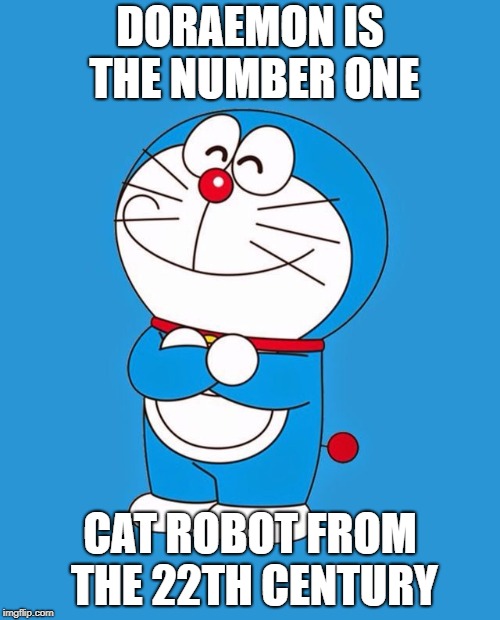 Doraemon | DORAEMON IS THE NUMBER ONE; CAT ROBOT FROM THE 22TH CENTURY | image tagged in doraemon | made w/ Imgflip meme maker