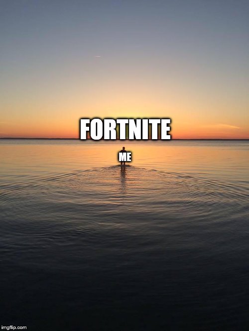 Peace on Water | FORTNITE; ME | image tagged in peace on water | made w/ Imgflip meme maker