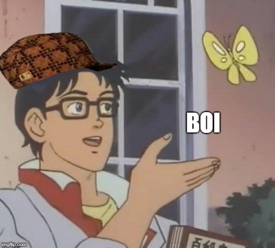 Is This A Pigeon | BOI | image tagged in memes,is this a pigeon,scumbag | made w/ Imgflip meme maker