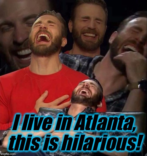 Laughing  | I live in Atlanta, this is hilarious! | image tagged in laughing | made w/ Imgflip meme maker