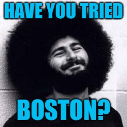 Sib Hashian | HAVE YOU TRIED BOSTON? | image tagged in sib hashian | made w/ Imgflip meme maker