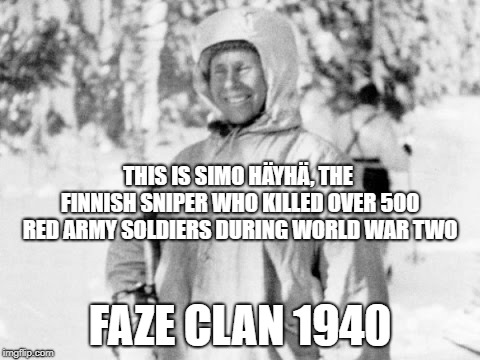Finnish CS:GO player | THIS IS SIMO HÄYHÄ, THE FINNISH SNIPER WHO KILLED OVER 500 RED ARMY SOLDIERS DURING WORLD WAR TWO; FAZE CLAN 1940 | image tagged in world war 2,finland,finnish,sniper,faze,csgo | made w/ Imgflip meme maker