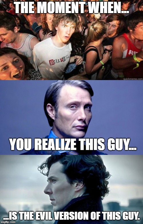 The Curious Case of the Cannibalistic Surgeon | THE MOMENT WHEN... YOU REALIZE THIS GUY... ...IS THE EVIL VERSION OF THIS GUY. | image tagged in sudden realization,sherlock holmes,sherlock,hannibal lecter,hannibal | made w/ Imgflip meme maker