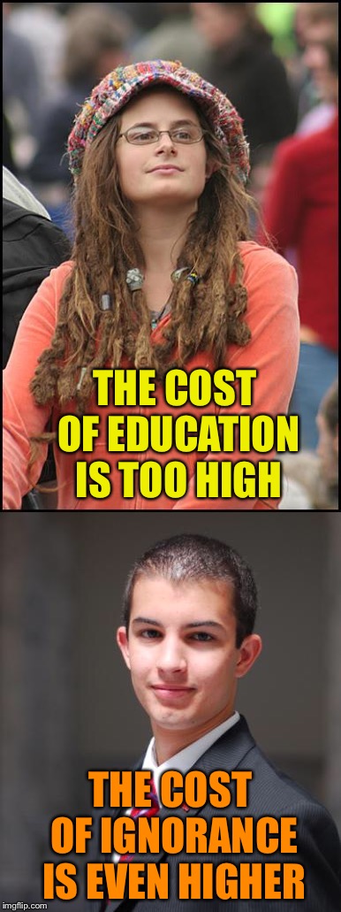 THE COST OF EDUCATION IS TOO HIGH; THE COST OF IGNORANCE IS EVEN HIGHER | image tagged in education | made w/ Imgflip meme maker