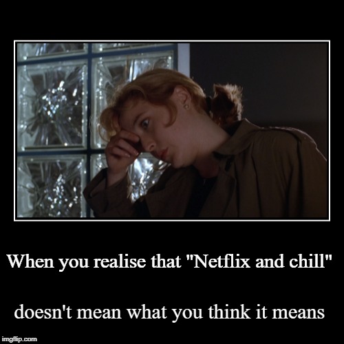 Live and learn | image tagged in funny,xfiles,scully,netflix and chill | made w/ Imgflip demotivational maker