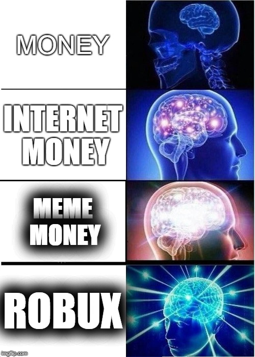 Expanding Brain Meme | MONEY; INTERNET MONEY; MEME MONEY; ROBUX | image tagged in memes,expanding brain | made w/ Imgflip meme maker